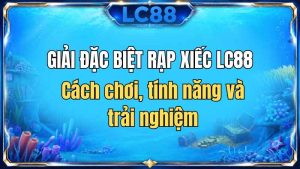 Giải Đặc Biệt Rạp Xiếc LC88 – Game Bắn Xiếc & Săn Jackpot